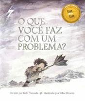 O que você faz com um problema