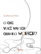 O que você vai ser quando morrer