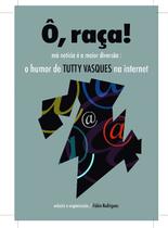 O, Raca! Ma Noticia e a Maior Diversao - o Humor de Tutty Vasques na Intern