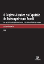 O regime jurídico da expulsão de estrangeiros no Brasil: Uma análise à luz da Constituição Federal e dos tratados de direitos humanos - ALMEDINA BRASIL