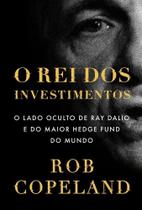 O Rei Dos Investimentos: O Lado Oculto De Ray Dalio E Do Maior Hedge Fund Do Mundo O Rei Dos Investimentos: O Lado Oculto De Ray Dalio E Do Maior Hedge Fund Do Mundo