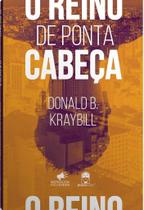 O Reino De Ponta Cabeça - Donald B. Kraybill - 4507 - JESUSCOPY