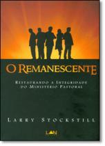 O Remanescente Restaurando a Integridade do Ministério Pastoral Larry Stockstill - Editora Lan