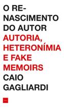 o Renascimento Do Autor - Autoria, Heteronímia e Fake Memoirs