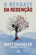 O Resgate da Redenção, Matt Chandler - Vida Nova