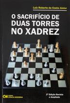 O Sacrifício de Duas Torres no Xadrez - 2ª Edição - Revista e Ampliada - CIENCIA MODERNA O Sacrifício de Duas Torres no Xadrez - 2ª Edição - Revista e Ampliada - CIENCIA MODERNA