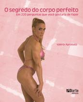O Segredo do Corpo Perfeito. Em 220 Perguntas que Você Gostaria de Fazer - Phorte