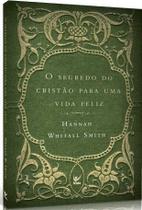 O Segredo Do Cristão Para Uma Vida Feliz - Hannah Whitall Smith - Ed Vida - Editora Vida