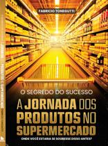 O segredo do sucesso - a jornada dos produtos no supermercado O segredo do sucesso - a jornada dos produtos no supermercado