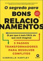 O segredo para bons relacionamentos: (e porque é mais fácil do que você imagina): 3 passos transformadores para resolver conflitos