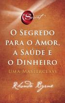 O Segredo Para O Amor, A Saúde E O Dinheiro - Uma Masterclass