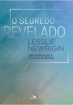 O Segredo Revelado, Lesslie Newbigin - Vida Nova -