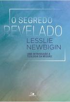 O Segredo Revelado - Uma Introdução Á Teologia Da Missão - Lesslie Newbign - Vida Nova - Editora Vida Nova