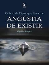 O selo de deus que livra da angústia de existir - PACO EDITORIAL