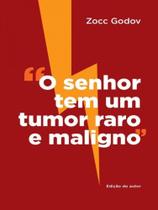 O senhor tem um tumor raro e maligno