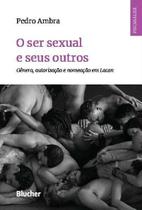 O Ser Sexual e Seus Outros - gênero, autorização e nomeação em Lacan - BLUCHER