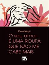 O seu amor é uma roupa que não me cabe mais - SETE AUTORES EDITORA O seu amor é uma roupa que não me cabe mais - SETE AUTORES EDITORA