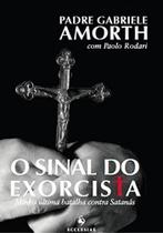 O Sinal do Exorcista. Minha Última Batalha Contra Satanás - Ecclesiae