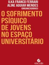 O sofrimento psíquico de jovens no espaço universitário - vol. 1