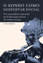 O Sonho Como Despertar Social - por Uma Política Existencial de Desalienação Através do Sonhar Notur O Sonho Como Despertar Social - por Uma Política Existencial de Desalienação Através do Sonhar Notur