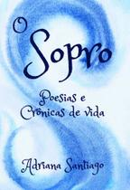 O Sopro: Poesias e Crônicas de Vida O Sopro: Poesias e Crônicas de Vida