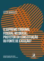 O Supremo Tribunal Federal no Brasil: protetor da constituição ou fonte de exceção