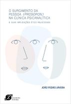 O surgimento da pessoa (prosopon) na clínica psicanalítica E suas implicações ético-relacionais (Jefte) O surgimento da pessoa (prosopon) na clínica psicanalítica E suas implicações ético-relacionais (Jefte)