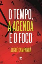 O Tempo A Agenda e o Foco, Josué Campanha - Vida -
