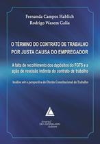 O término do contrato de trabalho por justa causa do empregador: A falta de recolhimento dos depósitos do FGTS e a ação de rescisão indireta do contrato de trabalho - LIVRARIA DO ADVOGADO O término do contrato de trabalho por justa causa do empregador: A falta de recolhimento dos depósitos do FGTS e a ação de rescisão indireta do contrato de trabalho - LIVRARIA DO ADVOGADO