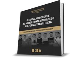 O Trabalho Decente no Mundo Contemporâneo e a Reforma Trabalhista - O Trabalho Decente no Mundo Contemporâneo e a Reforma Trabalhista -