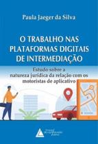 O trabalho nas plataformas digitais de intermediação: estudos sobre a natureza jurídica da relação com os motoristas de aplicativo - LIVRARIA DO ADVOGADO