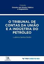 O Tribunal de Contas da União e a Indústria do Petróleo - ALMEDINA