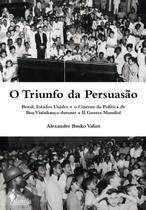 o Triunfo Da Persuasão - Brasil, Estados Unidos e o Cinema Da Política De Boa Vizinhança Durante a I