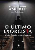 O Último Exorcista. Minha Batalha Contra Satanás