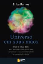 O Universo Em Suas Mãos - Qual É A Sua Dor Física, Emocional Ou Mental, Saiba Como Compreender