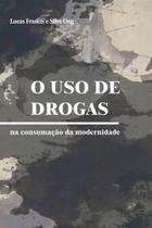 O uso de drogas na consumação da modernidade O uso de drogas na consumação da modernidade