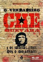 o Verdadeiro Che Guevara - e Os Idiotas Úteis Que o Idolatram