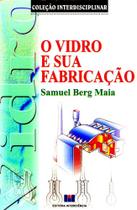 O Vidro e Sua Fabricação - Coleção Interdisciplinar