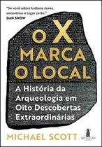 O X Marca o Local: a História da Arqueologia em Oito Descobertas Extraordinárias