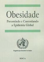 Obesidade - previnindo e controlando a epidemia global - EDITORA ROCA