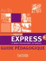 Objectif Express 2 - Guide Pedagogique - HACHETTE FRANCA