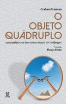 Objeto Quádruplo, O: Uma Metafísica Das Coisas Depois De Heidegger