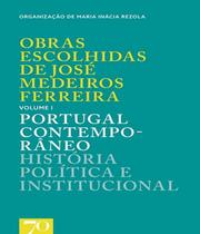Obras escolhidas de José Medeiros Ferreira: Portugal contemporâneo - História política e institucional - EDICOES 70 - ALMEDINA