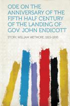 Ode on the Anniversary of the Fifth Half Century of the Landing of Gov. John Endicott - Hard Press