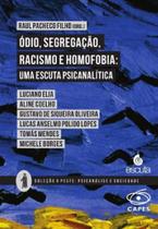 Odio, Segregacao, Racismo e Homofobia: Uma Escuta Psicanalitica Odio, Segregacao, Racismo e Homofobia: Uma Escuta Psicanalitica
