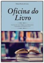 Oficina do Livro - Um Guia do Autor Didático para Desenvolver e Apresentar um Projeto de Livro - CIENCIA MODERNA
