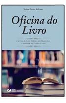 Oficina do Livro - Um Guia do Autor Didático para Desenvolver e Apresentar um Projeto de Livro