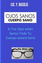 OJOS SANOS CUERPO SANO: Si Tus Ojos Están Sanos, Todo Tu Cuerpo Estará Sano (Edición en Español) OJOS SANOS CUERPO SANO: Si Tus Ojos Están Sanos, Todo Tu Cuerpo Estará Sano (Edición en Español)