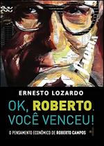 Ok, Roberto. Você Venceu! - o Pensamento Econômico De Roberto Campos Ok, Roberto. Você Venceu! - o Pensamento Econômico De Roberto Campos