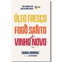 Óleo Fresco, Fogo Santo, Vinho Novo Samuel Rodriguez Óleo Fresco, Fogo Santo, Vinho Novo Samuel Rodriguez